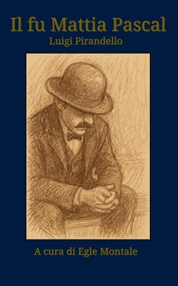 Il fu Mattia Pascal - Luigi Pirandello (edizione a cura di Egle Montale): con postfazione critica commentata Il fu Mattia Pascal - Luigi Pirandello (edizione a cura di Egle Montale): con postfazione critica commentata